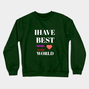 I HAVE BEST MOM IN THE WORLD Crewneck Sweatshirt